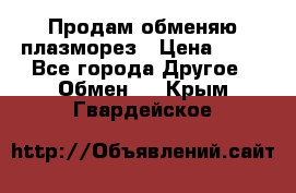 Продам обменяю плазморез › Цена ­ 80 - Все города Другое » Обмен   . Крым,Гвардейское